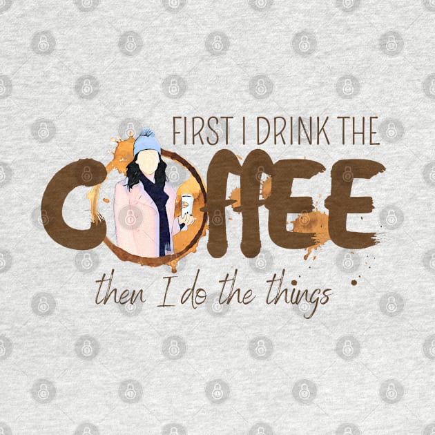 First I Drink the Coffee - Then I Do the Things by Fenay-Designs